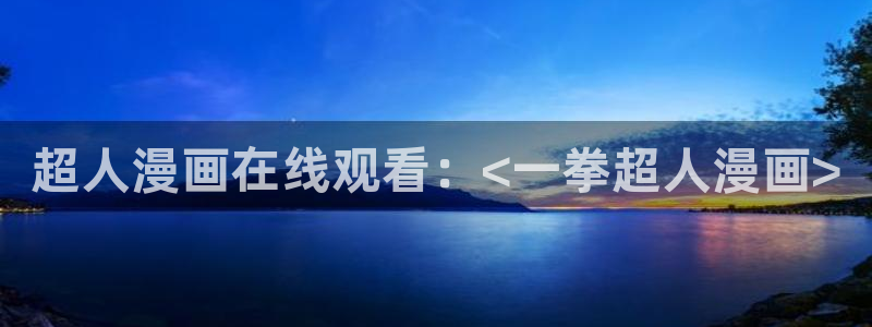 51漫画免费观看无删减网站：超人漫画在线观看：<一拳超人漫画>