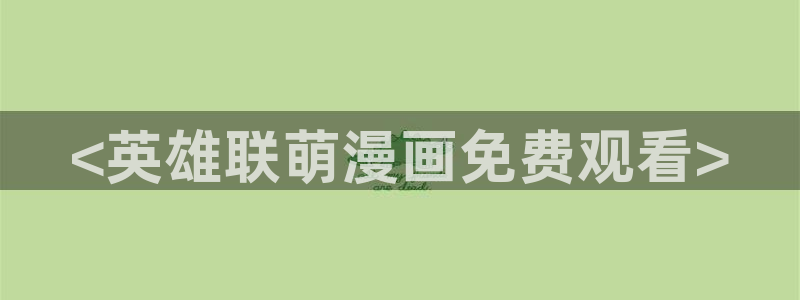 51漫画歪歪漫画在线观看：<英雄联萌漫画免费观看>